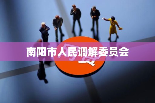 南阳市人民调解委员会 南阳市人民调解委员会