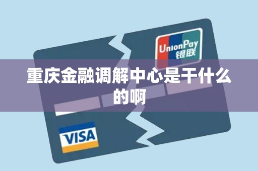 重庆金融调解中心是干什么的啊