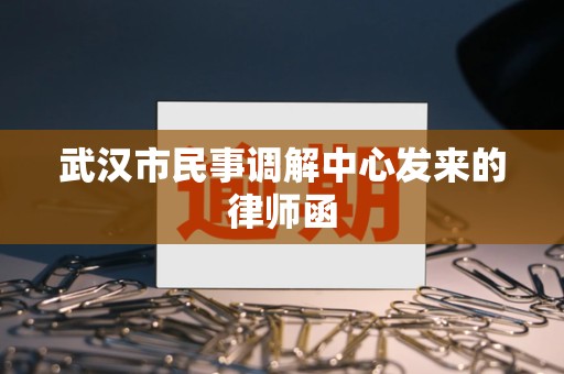 武汉市民事调解中心发来的律师函