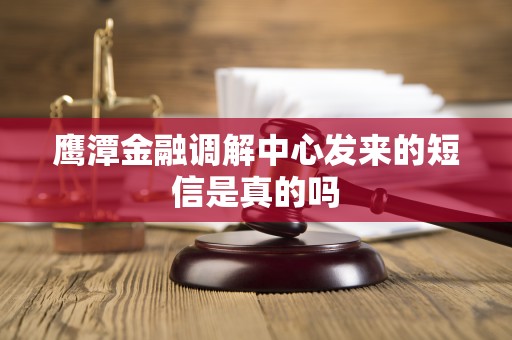 鹰潭金融调解中心发来的短信是真的吗