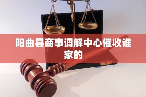 阳曲县商事调解中心催收谁家的 阳曲县商事调解中心催收谁家的