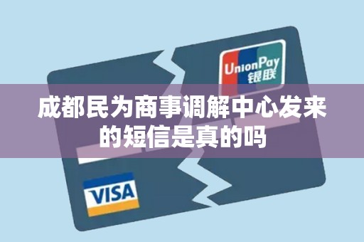 成都民为商事调解中心发来的短信是真的吗