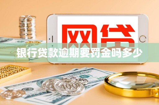 银行贷款逾期要罚金吗多少