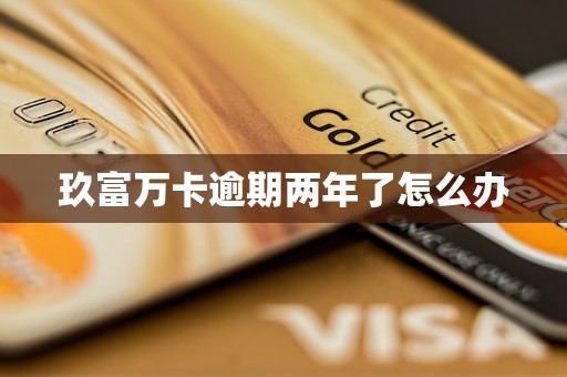 玖富万卡逾期两年了怎么办