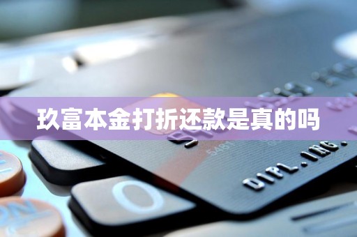玖富本金打折还款是真的吗