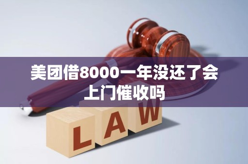 美团借8000一年没还了会上门催收吗