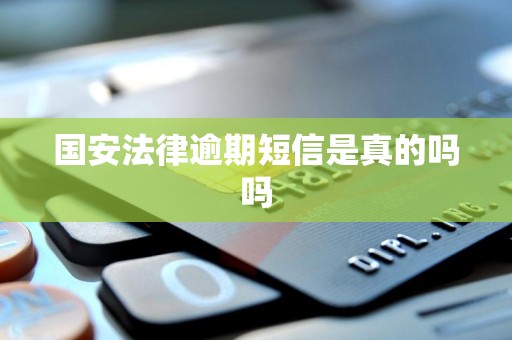 国安法律逾期短信是真的吗吗