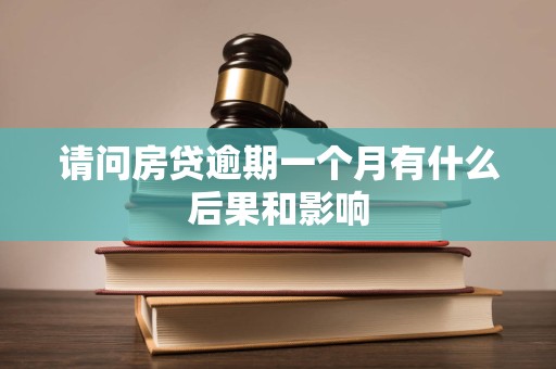 请问房贷逾期一个月有什么后果和影响 请问房贷逾期一个月有什么后果和影响