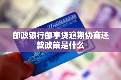 邮政银行邮享贷逾期协商还款政策是什么