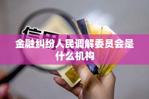 金融纠纷人民调解委员会是什么机构