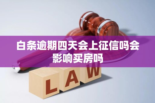 白条逾期四天会上征信吗会影响买房吗 白条逾期四天会上征信吗会影响买房吗