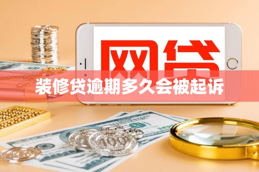 装修贷逾期多久会被起诉 装修贷逾期多久会被起诉