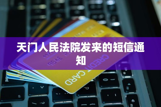 天门人民法院发来的短信通知