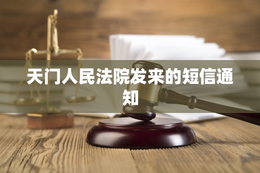 天门人民法院发来的短信通知