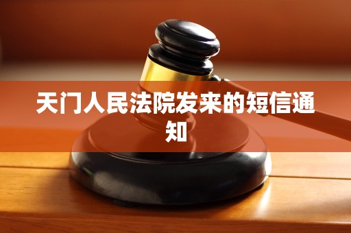天门人民法院发来的短信通知