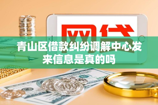 青山区借款纠纷调解中心发来信息是真的吗