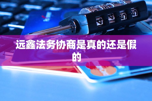 远鑫法务协商是真的还是假的