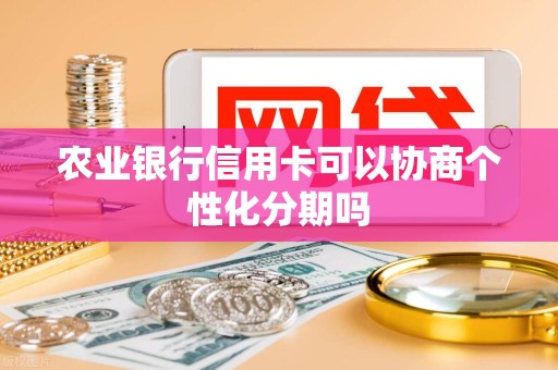 农业银行信用卡可以协商个性化分期吗