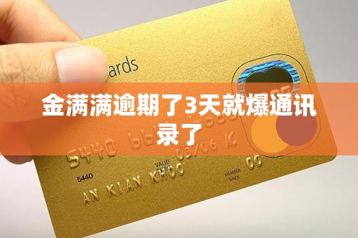 金满满逾期了3天就爆通讯录了 金满满逾期了3天就爆通讯录了