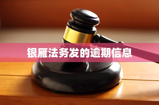 银雁法务发的逾期信息 银雁法务发的逾期信息