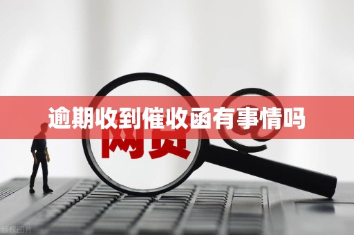 逾期收到催收函有事情吗 逾期收到催收函有事情吗