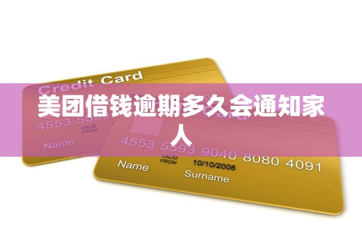 美团借钱逾期多久会通知家人 美团借钱逾期多久会通知家人