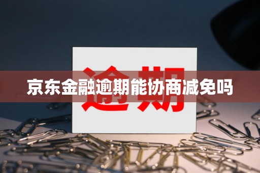 京东金融逾期能协商减免吗