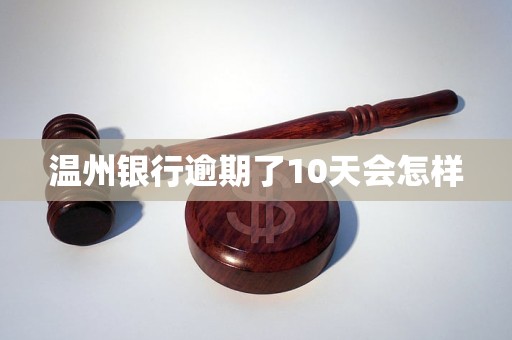 温州银行逾期了10天会怎样 温州银行逾期了10天会怎样