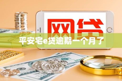 平安宅e贷逾期一个月了 平安宅e贷逾期一个月了