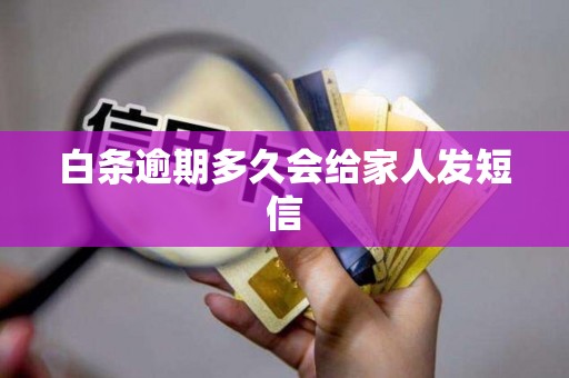 白条逾期多久会给家人发短信 白条逾期多久会给家人发短信