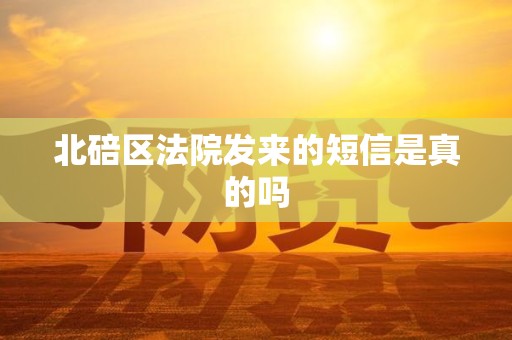 北碚区法院发来的短信是真的吗