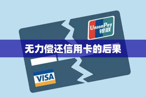 无力偿还信用卡的后果 无力偿还信用卡的后果