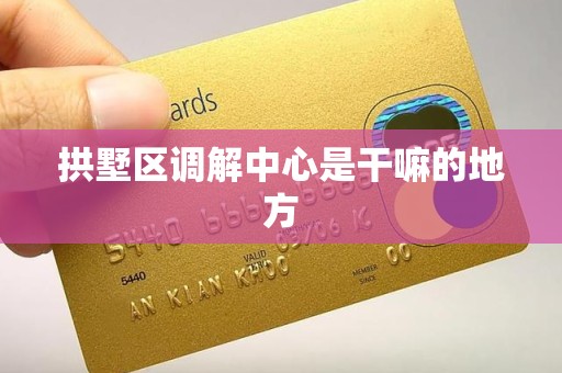 拱墅区调解中心是干嘛的地方 拱墅区调解中心是干嘛的地方