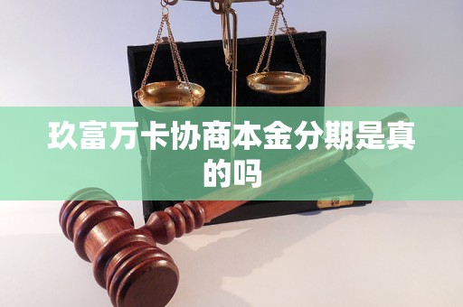 玖富万卡协商本金分期是真的吗