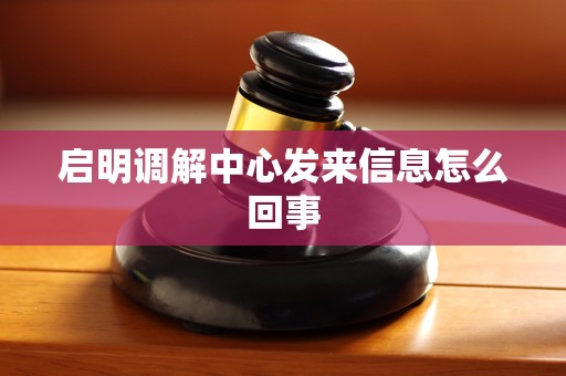 启明调解中心发来信息怎么回事