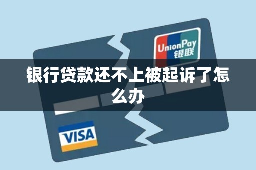 银行贷款还不上被起诉了怎么办 银行贷款还不上被起诉了怎么办