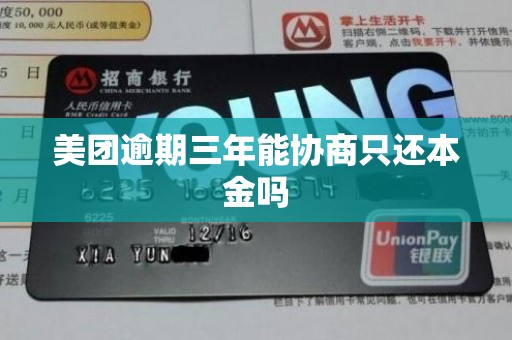 美团逾期三年能协商只还本金吗 美团逾期三年能协商只还本金吗