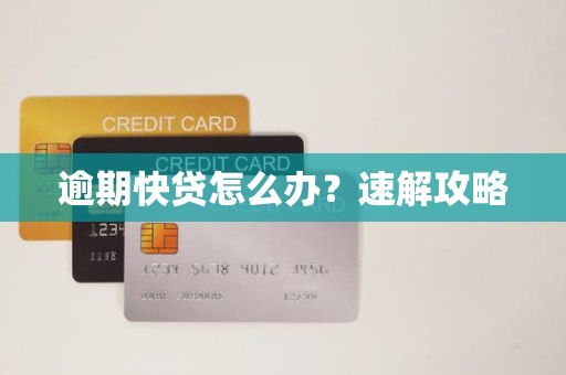 逾期快贷怎么办？速解攻略