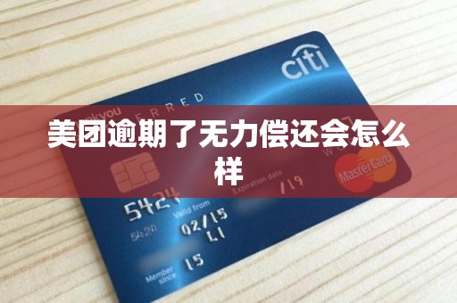 美团逾期了无力偿还会怎么样 美团逾期了无力偿还会怎么样