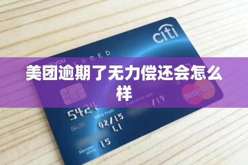 美团逾期了无力偿还会怎么样 美团逾期了无力偿还会怎么样