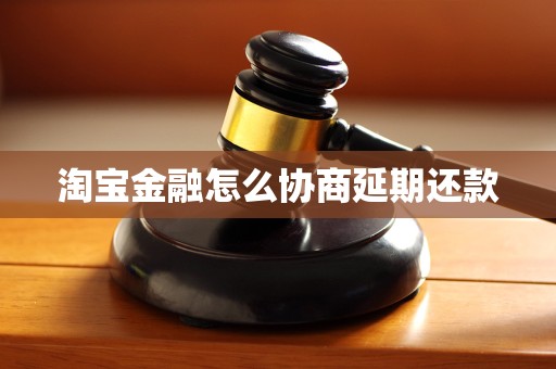 淘宝金融怎么协商延期还款