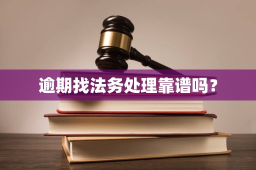 逾期找法务处理靠谱吗？