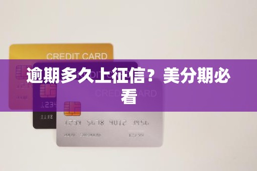 逾期多久上征信?美分期必看 逾期多久上征信?美分期必看