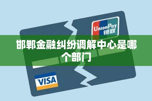 邯郸金融纠纷调解中心是哪个部门 邯郸金融纠纷调解中心是哪个部门