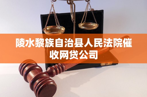 陵水黎族自治县人民法院催收网贷公司 陵水黎族自治县人民法院催收网贷公司