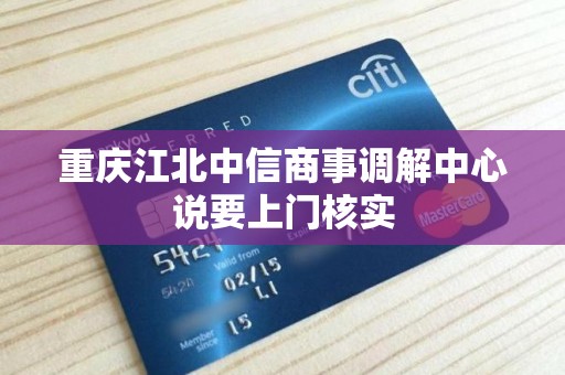 重庆江北中信商事调解中心说要上门核实