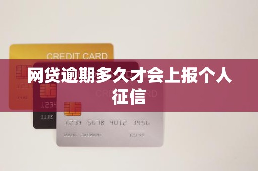 网贷逾期多久才会上报个人征信 网贷逾期多久才会上报个人征信