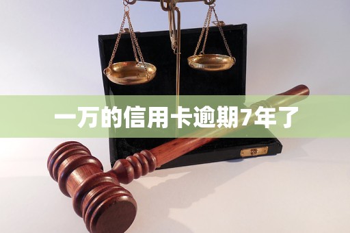 一万的信用卡逾期7年了 一万的信用卡逾期7年了