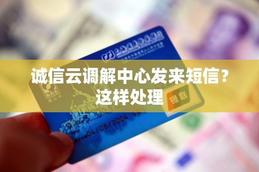 诚信云调解中心发来短信？这样处理