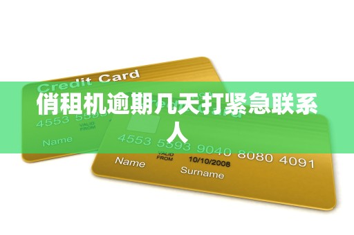 俏租机逾期几天打紧急联系人 俏租机逾期几天打紧急联系人